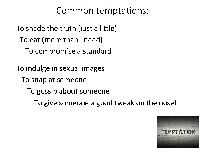 Common temptations: To shade the truth (just a little) To eat (more than I Common temptations: To shade the truth (just a little) To eat (more than I