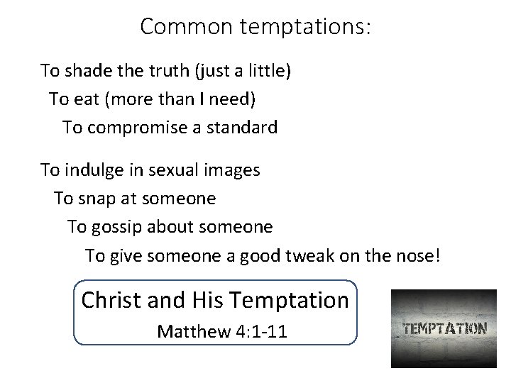 Common temptations: To shade the truth (just a little) To eat (more than I Common temptations: To shade the truth (just a little) To eat (more than I