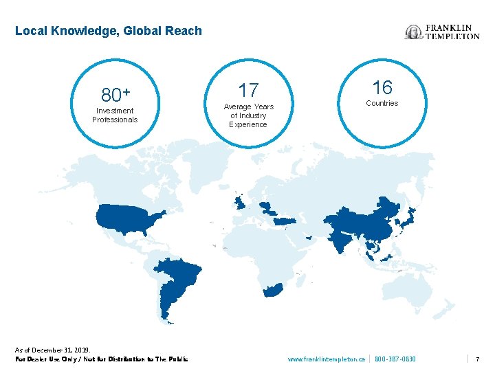 Local Knowledge, Global Reach 80+ Investment Professionals As of December 31, 2019. For Dealer