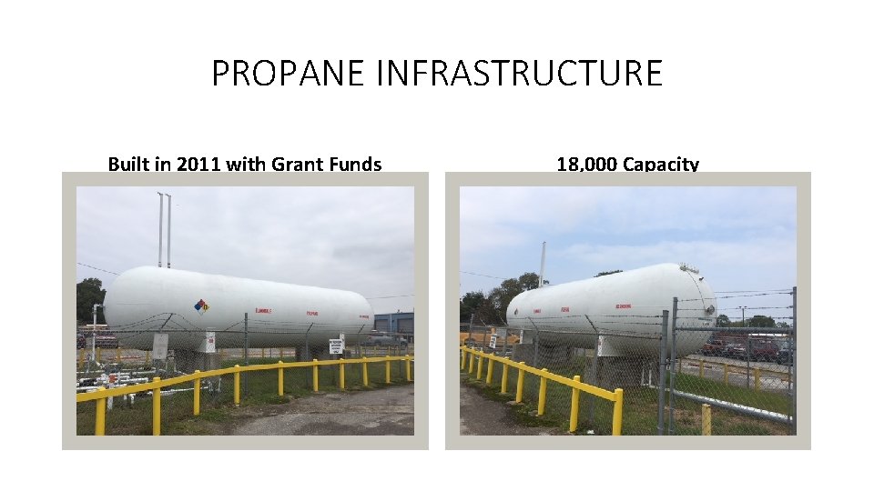 PROPANE INFRASTRUCTURE Built in 2011 with Grant Funds 18, 000 Capacity 