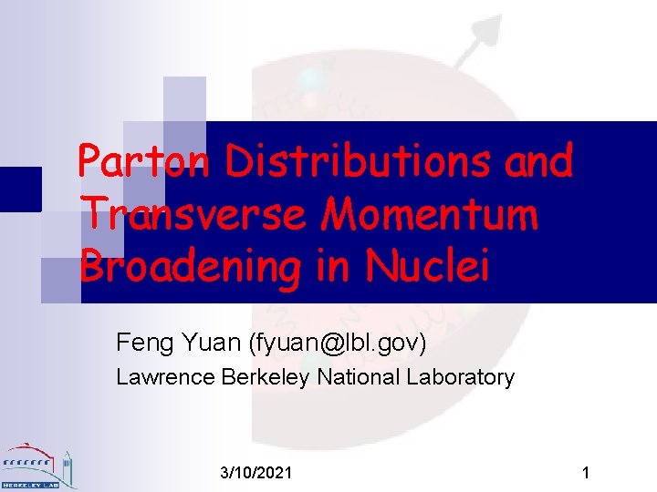 Parton Distributions and Transverse Momentum Broadening in Nuclei Feng Yuan (fyuan@lbl. gov) Lawrence Berkeley