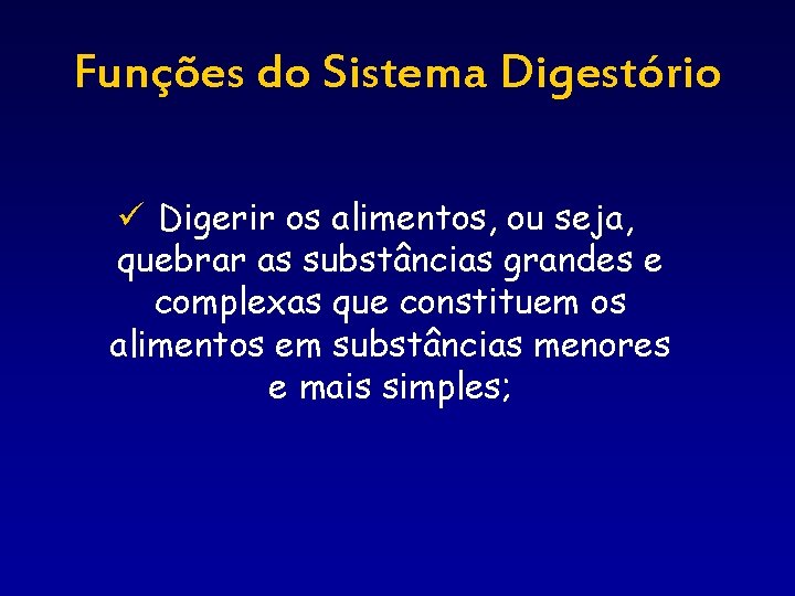 Funções do Sistema Digestório ü Digerir os alimentos, ou seja, quebrar as substâncias grandes