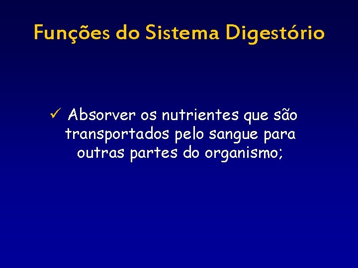 Funções do Sistema Digestório ü Absorver os nutrientes que são transportados pelo sangue para