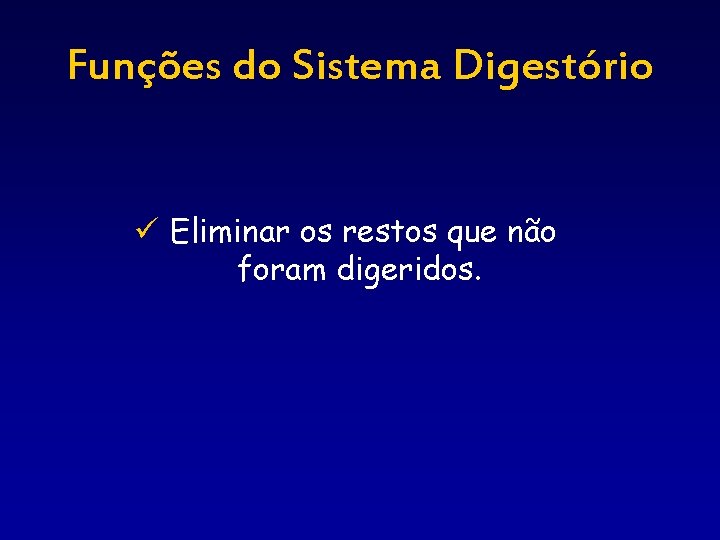 Funções do Sistema Digestório ü Eliminar os restos que não foram digeridos. 