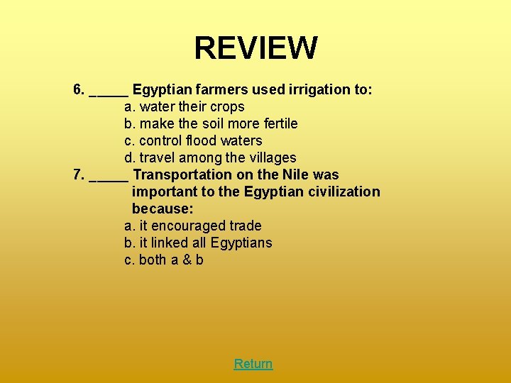 REVIEW 6. _____ Egyptian farmers used irrigation to: a. water their crops b. make