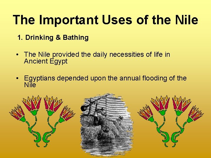 The Important Uses of the Nile 1. Drinking & Bathing • The Nile provided