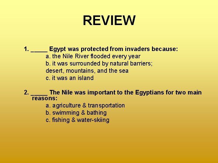 REVIEW 1. _____ Egypt was protected from invaders because: a. the Nile River flooded