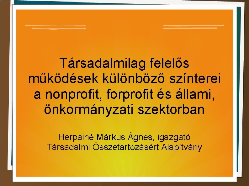 Társadalmilag felelős működések különböző színterei a nonprofit, forprofit és állami, önkormányzati szektorban Herpainé Márkus