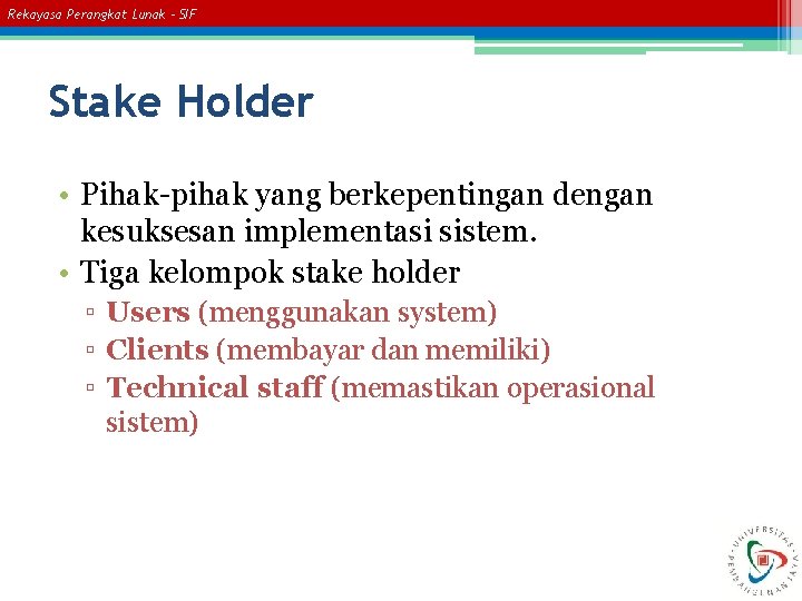 Rekayasa Perangkat Lunak – SIF Stake Holder • Pihak-pihak yang berkepentingan dengan kesuksesan implementasi