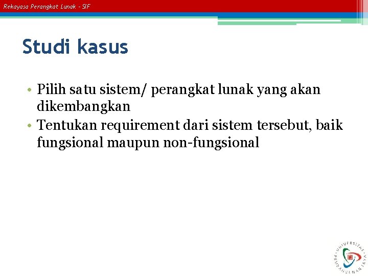 Rekayasa Perangkat Lunak – SIF Studi kasus • Pilih satu sistem/ perangkat lunak yang