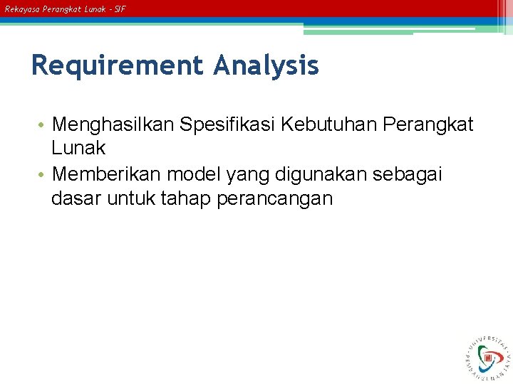 Rekayasa Perangkat Lunak – SIF Requirement Analysis • Menghasilkan Spesifikasi Kebutuhan Perangkat Lunak •