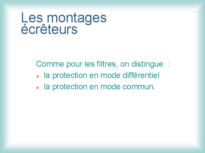 Les montages écrêteurs Comme pour les filtres, on distingue : n la protection en