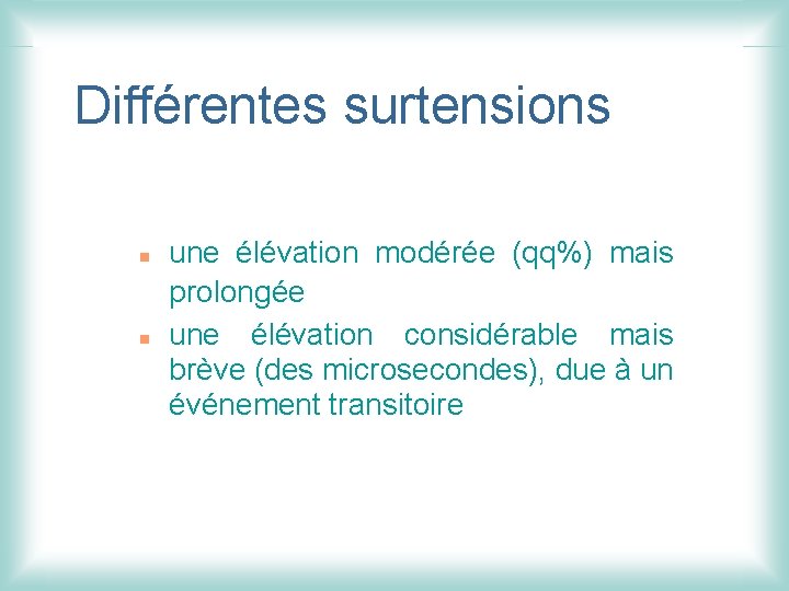 Différentes surtensions n n une élévation modérée (qq%) mais prolongée une élévation considérable mais