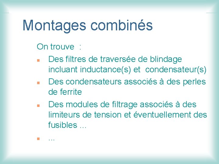 Montages combinés On trouve : n Des filtres de traversée de blindage incluant inductance(s)