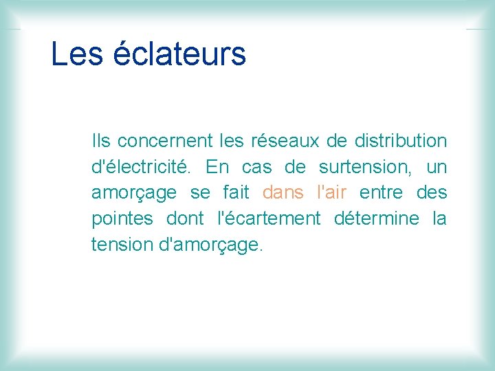 Les éclateurs Ils concernent les réseaux de distribution d'électricité. En cas de surtension, un