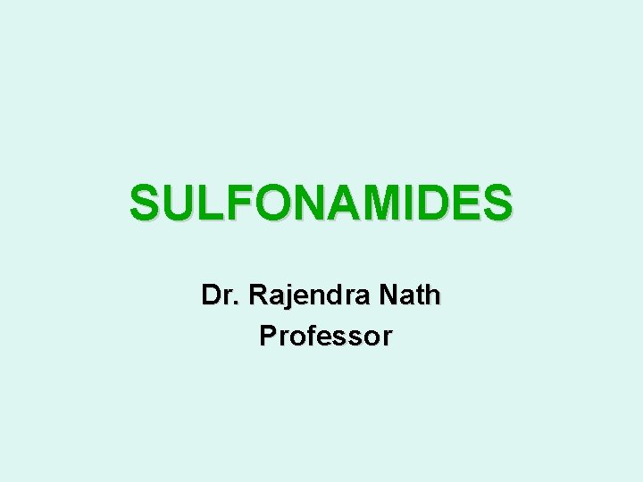 SULFONAMIDES Dr. Rajendra Nath Professor 