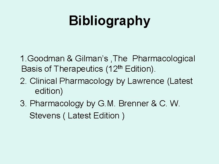 Bibliography 1. Goodman & Gilman’s , The Pharmacological Basis of Therapeutics (12 th Edition).