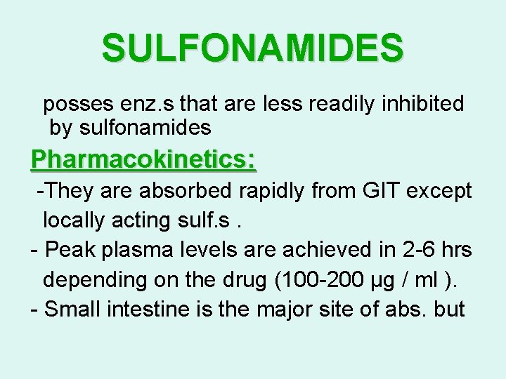 SULFONAMIDES posses enz. s that are less readily inhibited by sulfonamides Pharmacokinetics: -They are