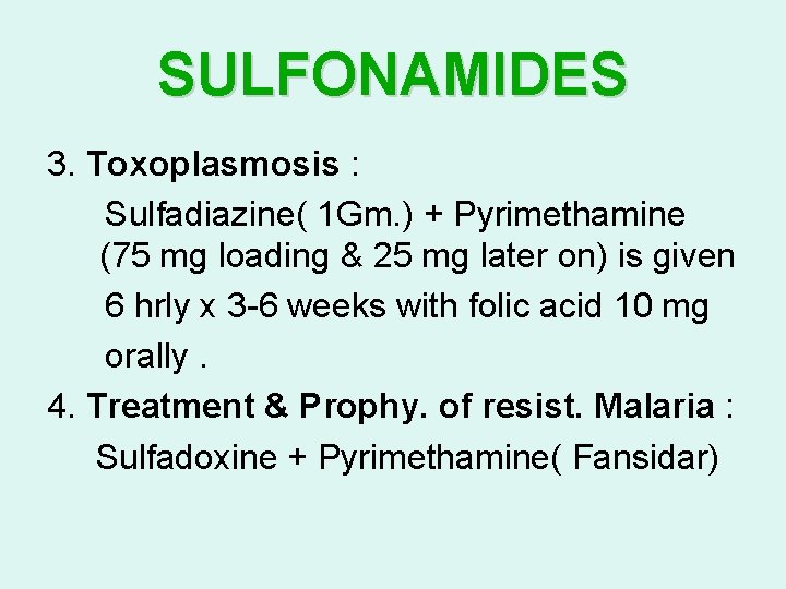 SULFONAMIDES 3. Toxoplasmosis : Sulfadiazine( 1 Gm. ) + Pyrimethamine (75 mg loading &