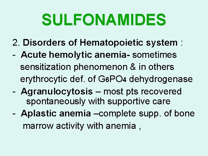 SULFONAMIDES 2. Disorders of Hematopoietic system : - Acute hemolytic anemia- sometimes sensitization phenomenon