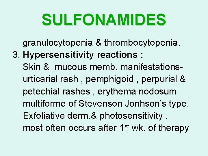 SULFONAMIDES granulocytopenia & thrombocytopenia. 3. Hypersensitivity reactions : Skin & mucous memb. manifestationsurticarial rash