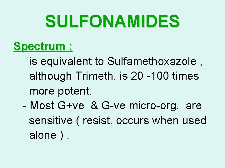 SULFONAMIDES Spectrum : is equivalent to Sulfamethoxazole , although Trimeth. is 20 -100 times