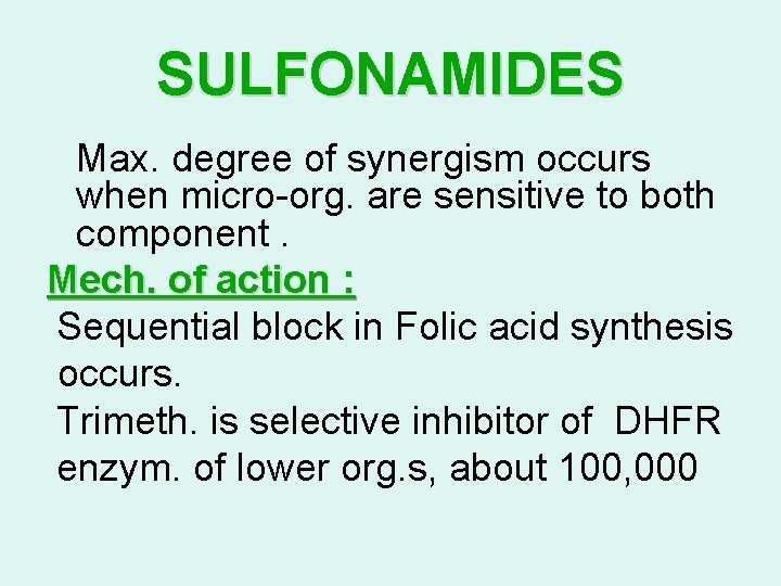 SULFONAMIDES Max. degree of synergism occurs when micro-org. are sensitive to both component. Mech. SULFONAMIDES Max. degree of synergism occurs when micro-org. are sensitive to both component. Mech.