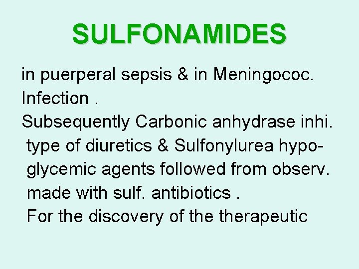 SULFONAMIDES in puerperal sepsis & in Meningococ. Infection. Subsequently Carbonic anhydrase inhi. type of