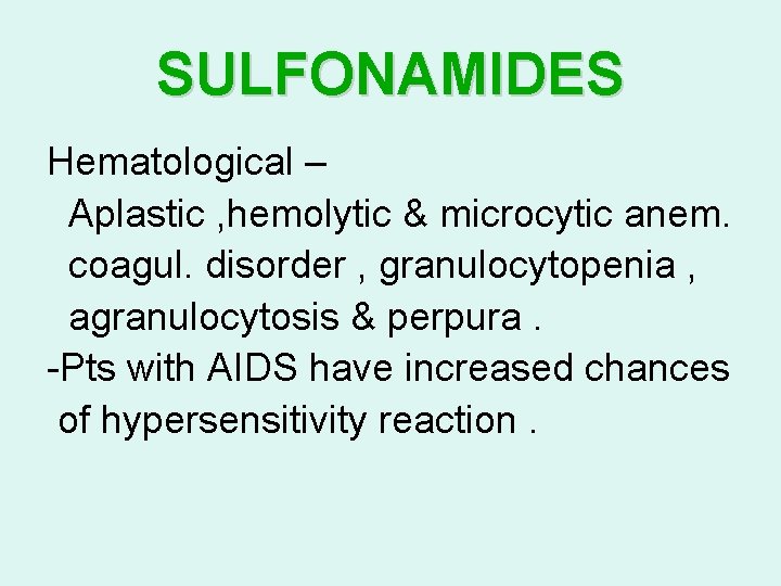 SULFONAMIDES Hematological – Aplastic , hemolytic & microcytic anem. coagul. disorder , granulocytopenia ,