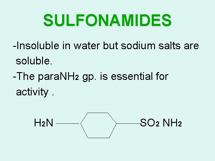 SULFONAMIDES -Insoluble in water but sodium salts are soluble. -The para. NH 2 gp.