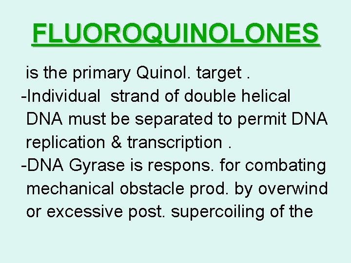 FLUOROQUINOLONES is the primary Quinol. target. -Individual strand of double helical DNA must be