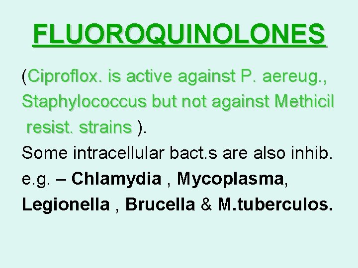 FLUOROQUINOLONES (Ciproflox. is active against P. aereug. , Staphylococcus but not against Methicil resist.
