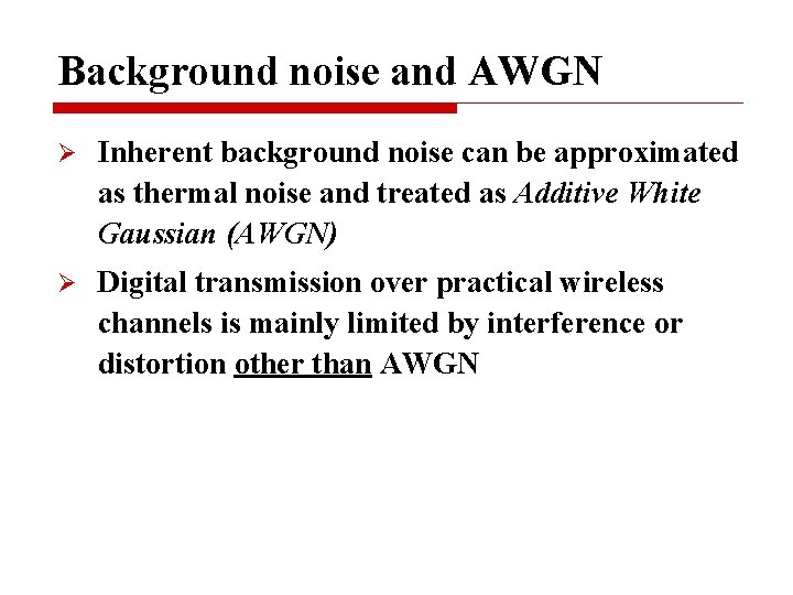Background noise and AWGN Ø Inherent background noise can be approximated as thermal noise