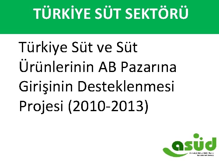  TÜRKİYE SÜT SEKTÖRÜ TÜRKİYE’DE SÜT SEKTÖRÜ Türkiye Süt ve Süt Ürünlerinin AB Pazarına