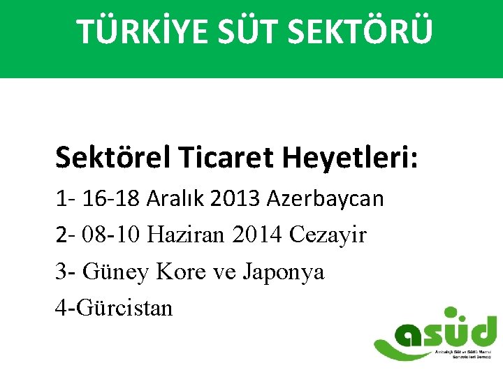  TÜRKİYE SÜT SEKTÖRÜ TÜRKİYE’DE SÜT SEKTÖRÜ Sektörel Ticaret Heyetleri: 1 - 16 -18