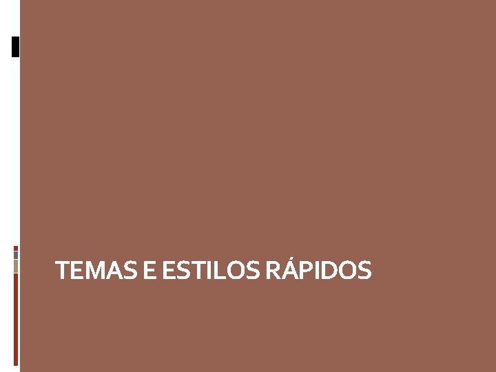 TEMAS E ESTILOS RÁPIDOS TEMAS E ESTILOS RÁPIDOS