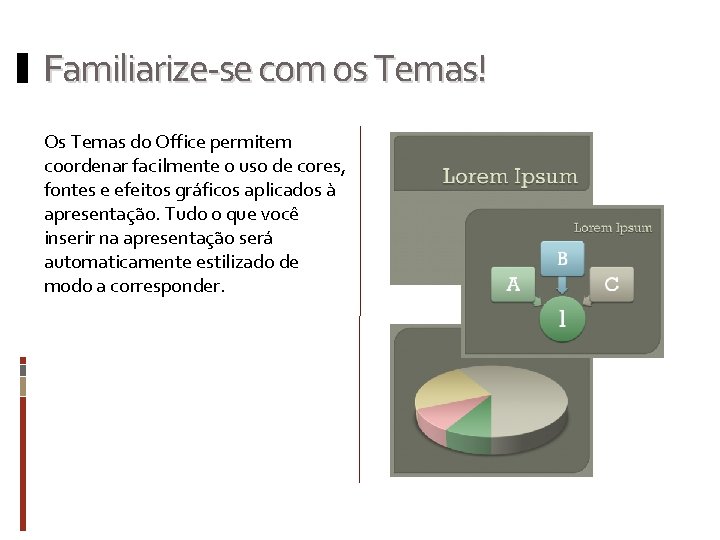 Familiarize-se com os Temas! Os Temas do Office permitem coordenar facilmente o uso de Familiarize-se com os Temas! Os Temas do Office permitem coordenar facilmente o uso de