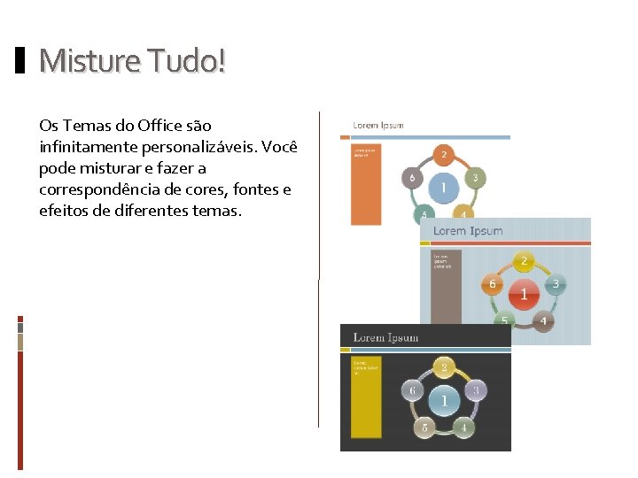 Misture Tudo! Os Temas do Office são infinitamente personalizáveis. Você pode misturar e fazer Misture Tudo! Os Temas do Office são infinitamente personalizáveis. Você pode misturar e fazer
