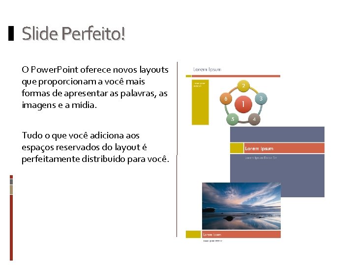 Slide Perfeito! O Power. Point oferece novos layouts que proporcionam a você mais formas Slide Perfeito! O Power. Point oferece novos layouts que proporcionam a você mais formas