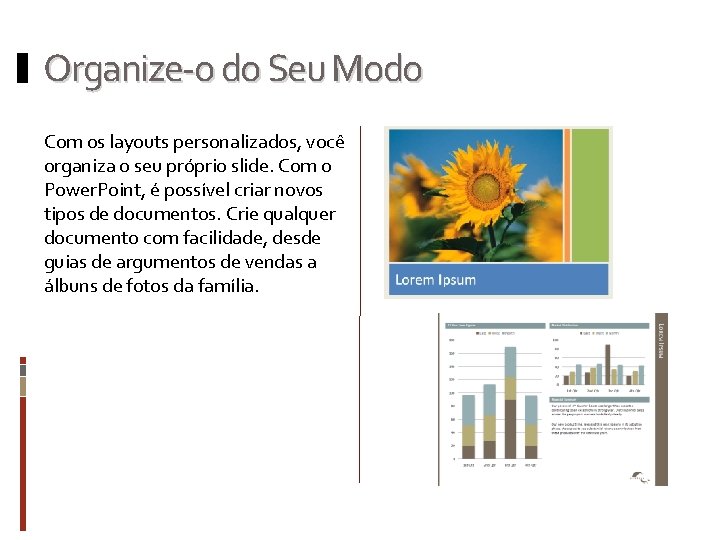 Organize-o do Seu Modo Com os layouts personalizados, você organiza o seu próprio slide. Organize-o do Seu Modo Com os layouts personalizados, você organiza o seu próprio slide.