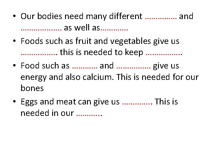 • Our bodies need many different …………… and ………………. as well as…………. •