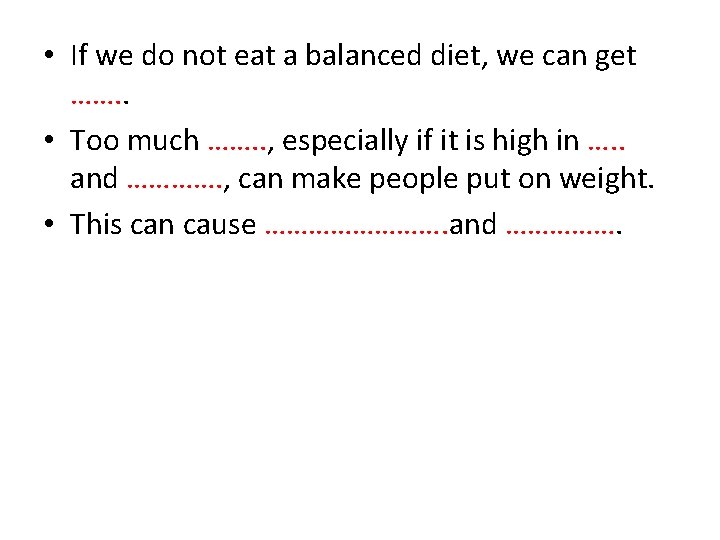  • If we do not eat a balanced diet, we can get …….