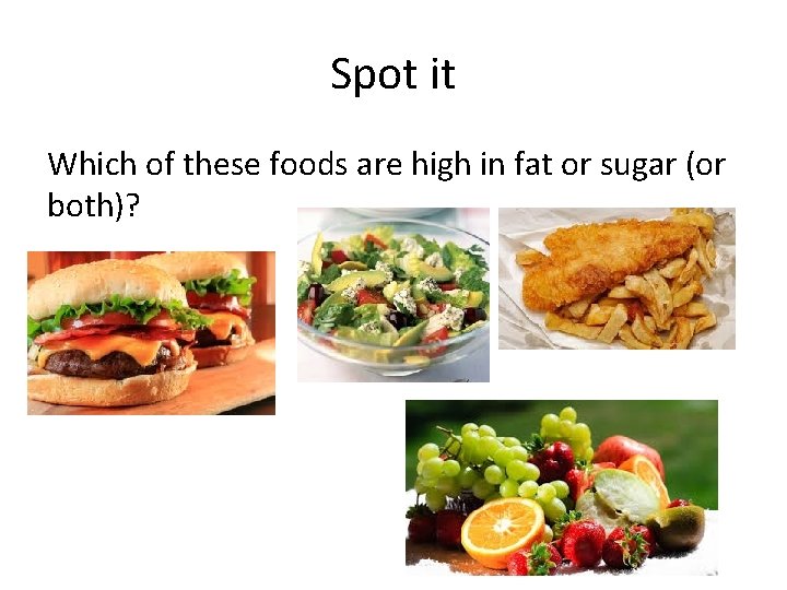 Spot it Which of these foods are high in fat or sugar (or both)?