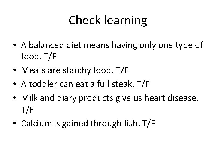 Check learning • A balanced diet means having only one type of food. T/F