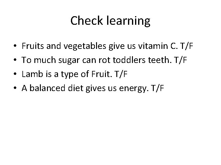 Check learning • • Fruits and vegetables give us vitamin C. T/F To much
