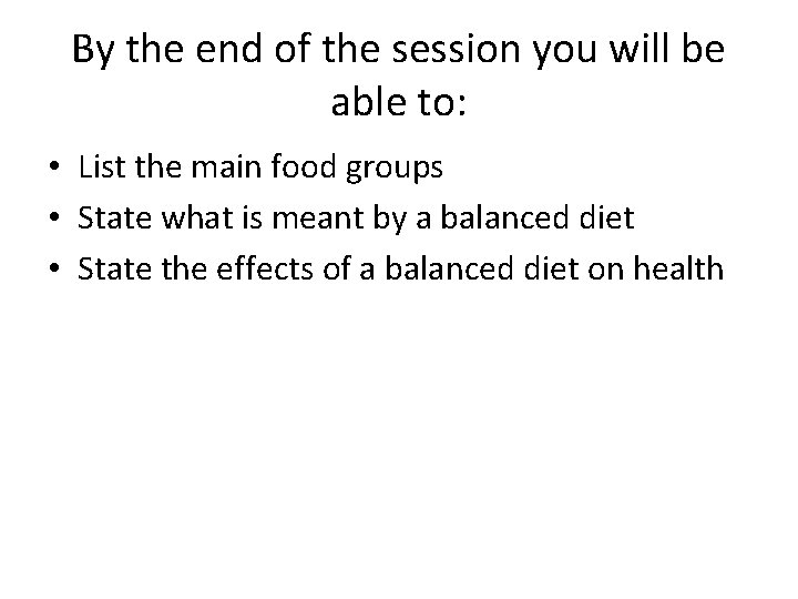 By the end of the session you will be able to: • List the
