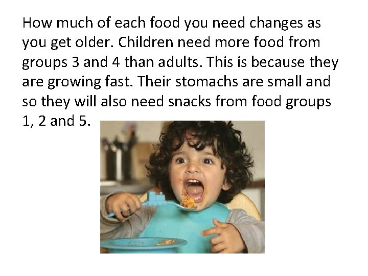 How much of each food you need changes as you get older. Children need