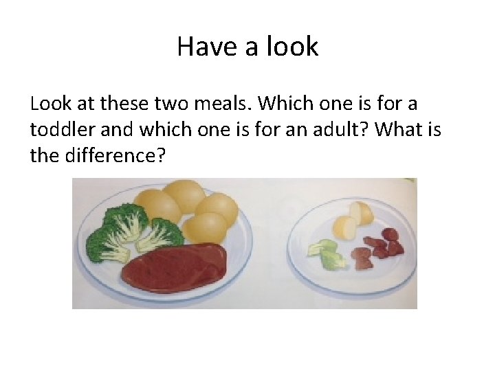 Have a look Look at these two meals. Which one is for a toddler