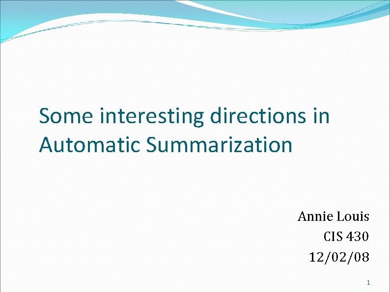Some interesting directions in Automatic Summarization Annie Louis CIS 430 12/02/08 1 
