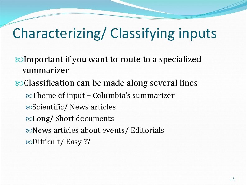 Characterizing/ Classifying inputs Important if you want to route to a specialized summarizer Classification